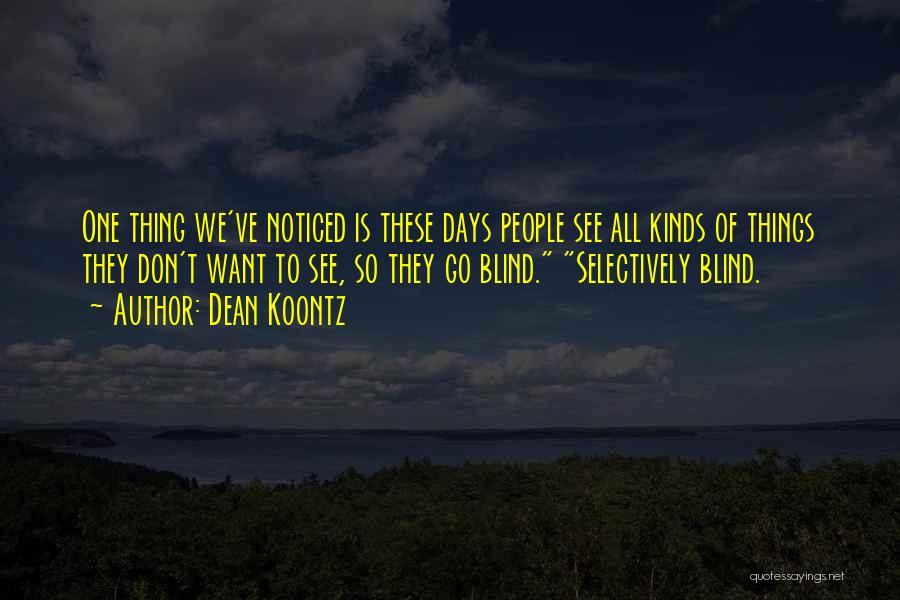 Dean Koontz Quotes: One Thing We've Noticed Is These Days People See All Kinds Of Things They Don't Want To See, So They