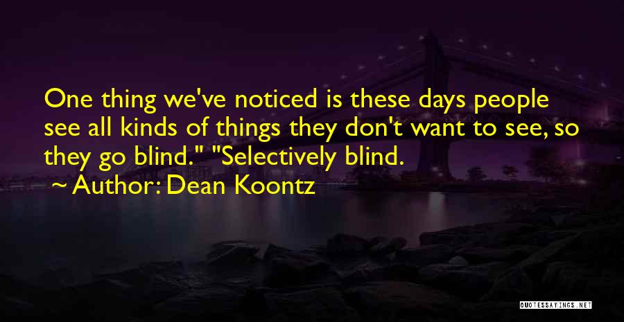 Dean Koontz Quotes: One Thing We've Noticed Is These Days People See All Kinds Of Things They Don't Want To See, So They