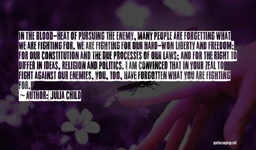 Julia Child Quotes: In The Blood-heat Of Pursuing The Enemy, Many People Are Forgetting What We Are Fighting For. We Are Fighting For