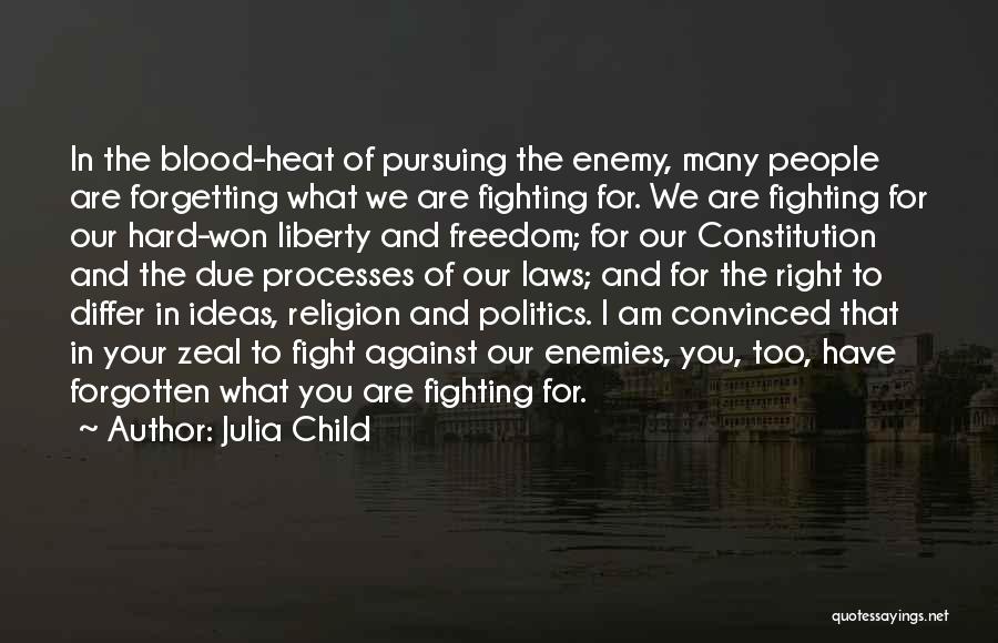 Julia Child Quotes: In The Blood-heat Of Pursuing The Enemy, Many People Are Forgetting What We Are Fighting For. We Are Fighting For