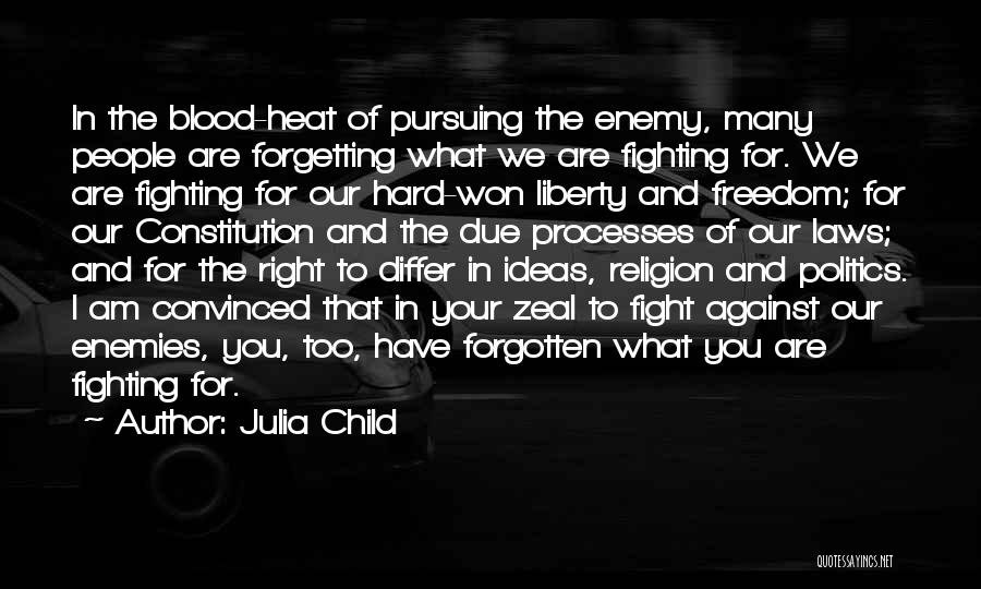 Julia Child Quotes: In The Blood-heat Of Pursuing The Enemy, Many People Are Forgetting What We Are Fighting For. We Are Fighting For