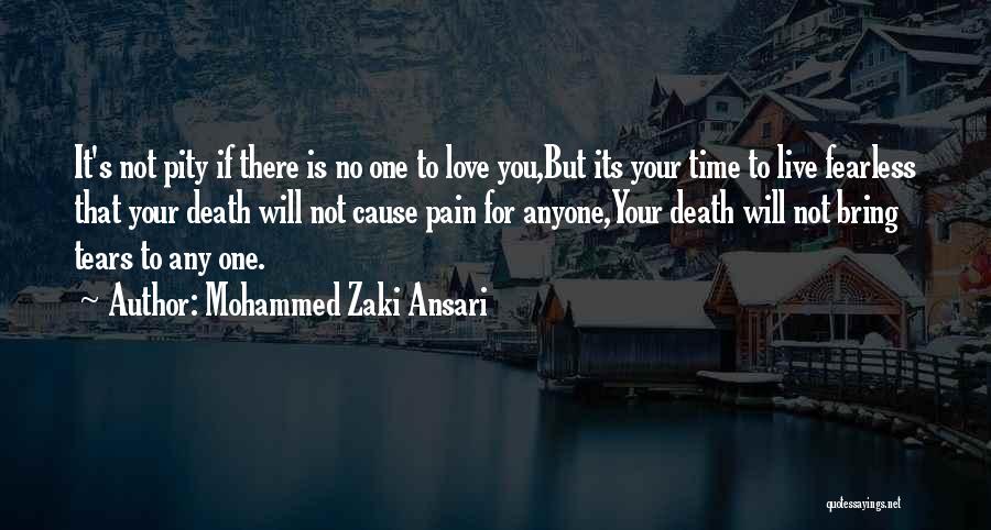 Mohammed Zaki Ansari Quotes: It's Not Pity If There Is No One To Love You,but Its Your Time To Live Fearless That Your Death