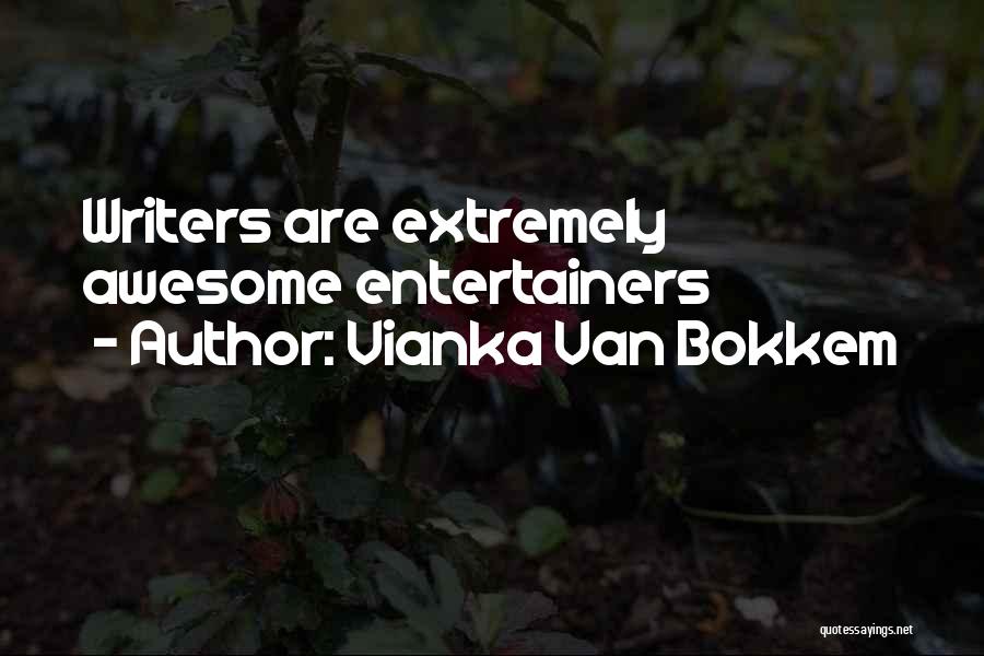 Vianka Van Bokkem Quotes: Writers Are Extremely Awesome Entertainers