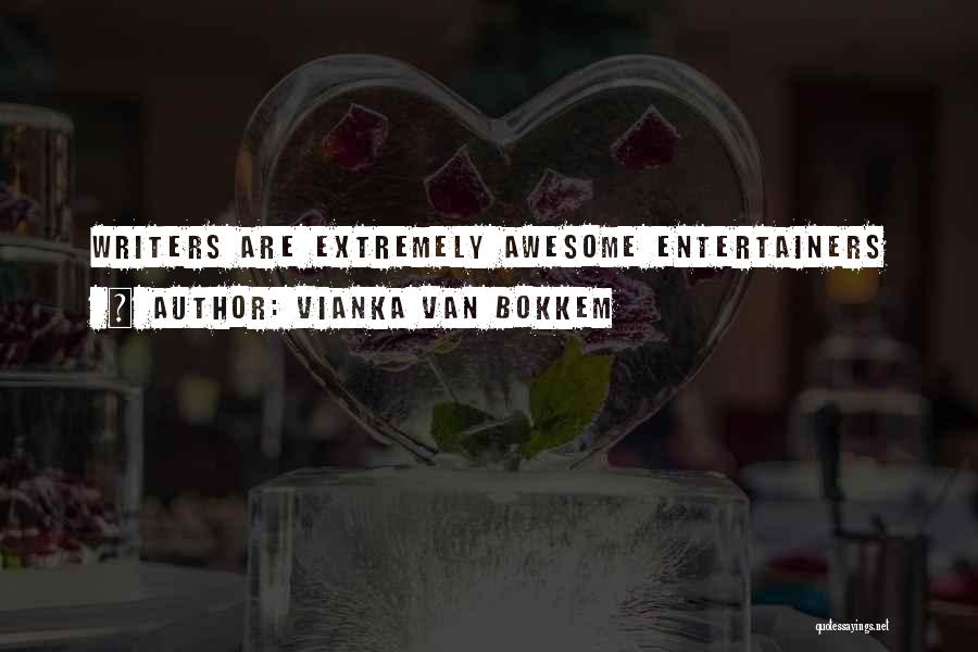 Vianka Van Bokkem Quotes: Writers Are Extremely Awesome Entertainers