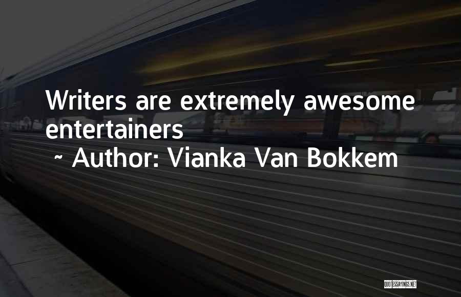 Vianka Van Bokkem Quotes: Writers Are Extremely Awesome Entertainers