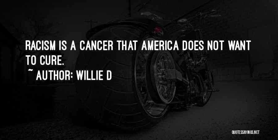 Willie D Quotes: Racism Is A Cancer That America Does Not Want To Cure.