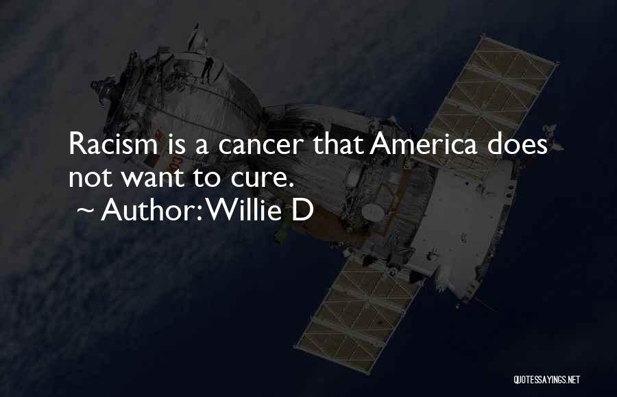 Willie D Quotes: Racism Is A Cancer That America Does Not Want To Cure.