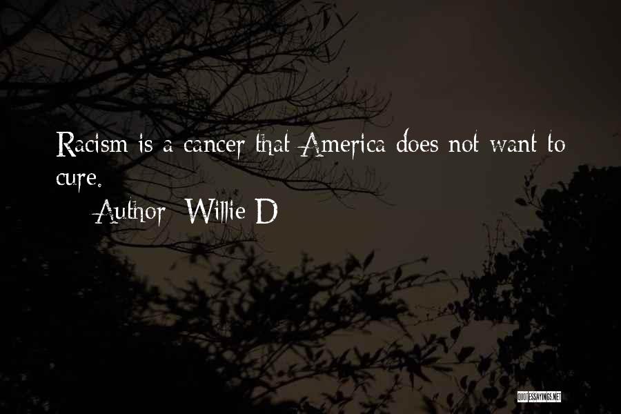 Willie D Quotes: Racism Is A Cancer That America Does Not Want To Cure.