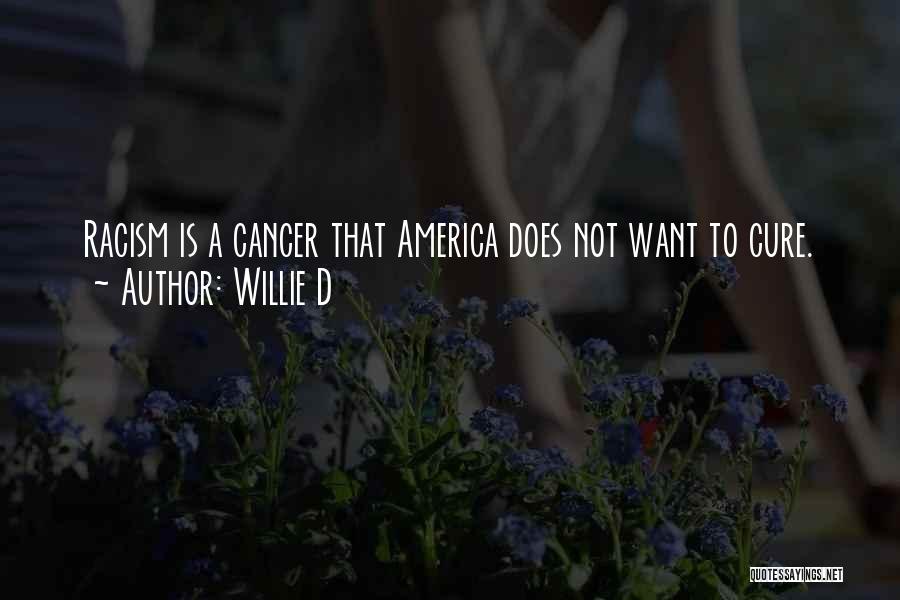 Willie D Quotes: Racism Is A Cancer That America Does Not Want To Cure.