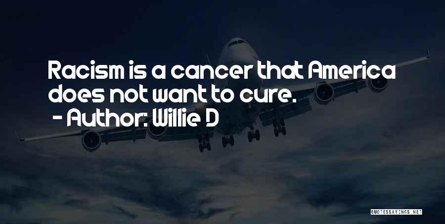 Willie D Quotes: Racism Is A Cancer That America Does Not Want To Cure.