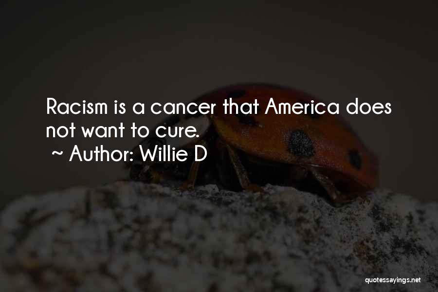 Willie D Quotes: Racism Is A Cancer That America Does Not Want To Cure.