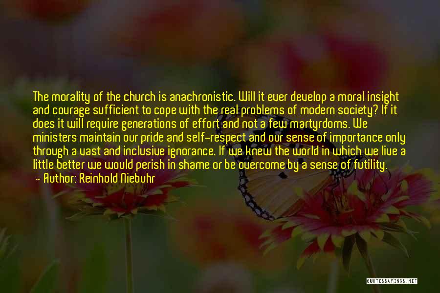 Reinhold Niebuhr Quotes: The Morality Of The Church Is Anachronistic. Will It Ever Develop A Moral Insight And Courage Sufficient To Cope With