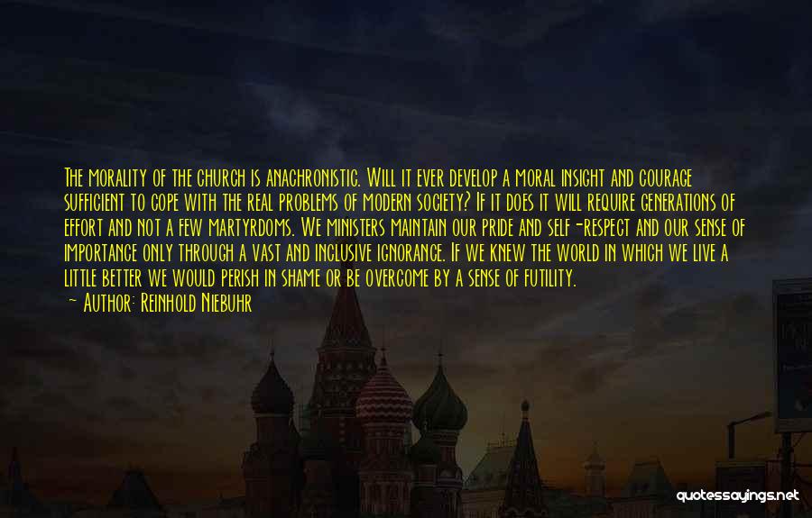 Reinhold Niebuhr Quotes: The Morality Of The Church Is Anachronistic. Will It Ever Develop A Moral Insight And Courage Sufficient To Cope With