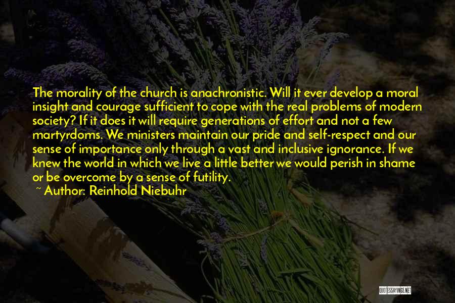 Reinhold Niebuhr Quotes: The Morality Of The Church Is Anachronistic. Will It Ever Develop A Moral Insight And Courage Sufficient To Cope With