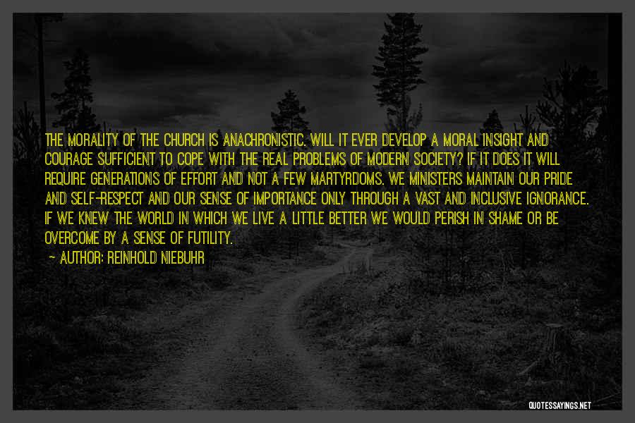 Reinhold Niebuhr Quotes: The Morality Of The Church Is Anachronistic. Will It Ever Develop A Moral Insight And Courage Sufficient To Cope With