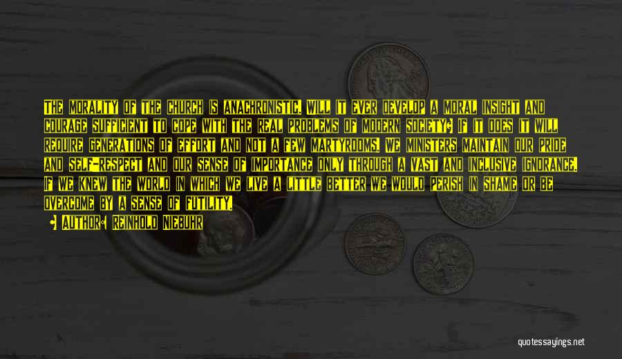 Reinhold Niebuhr Quotes: The Morality Of The Church Is Anachronistic. Will It Ever Develop A Moral Insight And Courage Sufficient To Cope With