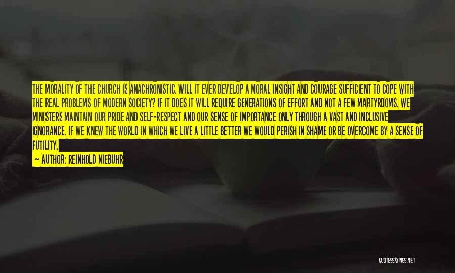 Reinhold Niebuhr Quotes: The Morality Of The Church Is Anachronistic. Will It Ever Develop A Moral Insight And Courage Sufficient To Cope With