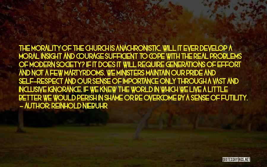 Reinhold Niebuhr Quotes: The Morality Of The Church Is Anachronistic. Will It Ever Develop A Moral Insight And Courage Sufficient To Cope With