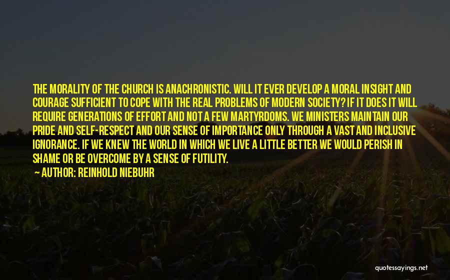 Reinhold Niebuhr Quotes: The Morality Of The Church Is Anachronistic. Will It Ever Develop A Moral Insight And Courage Sufficient To Cope With