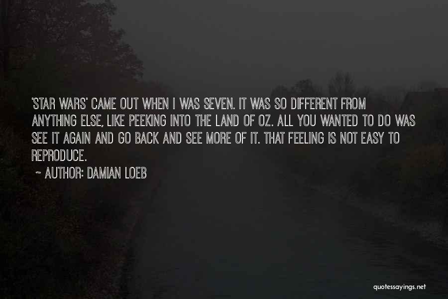 Damian Loeb Quotes: 'star Wars' Came Out When I Was Seven. It Was So Different From Anything Else, Like Peeking Into The Land