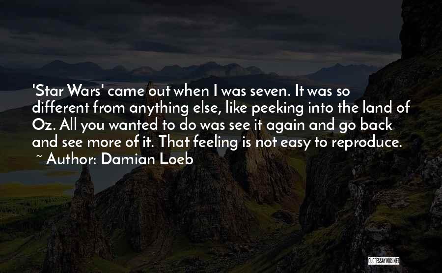 Damian Loeb Quotes: 'star Wars' Came Out When I Was Seven. It Was So Different From Anything Else, Like Peeking Into The Land