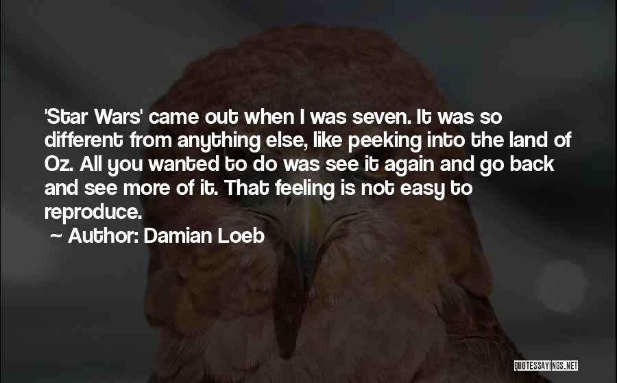 Damian Loeb Quotes: 'star Wars' Came Out When I Was Seven. It Was So Different From Anything Else, Like Peeking Into The Land