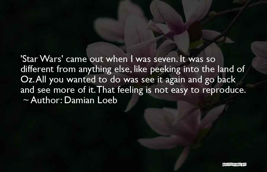 Damian Loeb Quotes: 'star Wars' Came Out When I Was Seven. It Was So Different From Anything Else, Like Peeking Into The Land