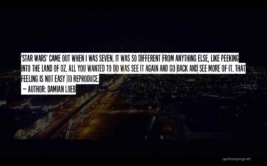 Damian Loeb Quotes: 'star Wars' Came Out When I Was Seven. It Was So Different From Anything Else, Like Peeking Into The Land