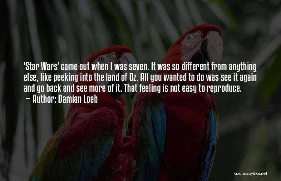 Damian Loeb Quotes: 'star Wars' Came Out When I Was Seven. It Was So Different From Anything Else, Like Peeking Into The Land