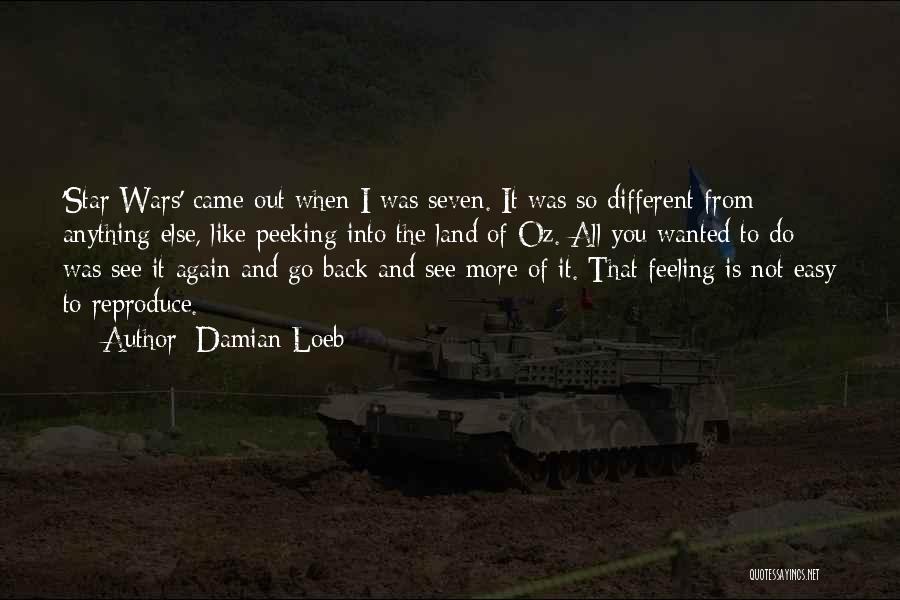 Damian Loeb Quotes: 'star Wars' Came Out When I Was Seven. It Was So Different From Anything Else, Like Peeking Into The Land
