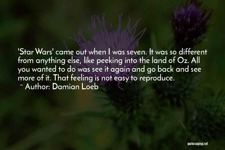 Damian Loeb Quotes: 'star Wars' Came Out When I Was Seven. It Was So Different From Anything Else, Like Peeking Into The Land