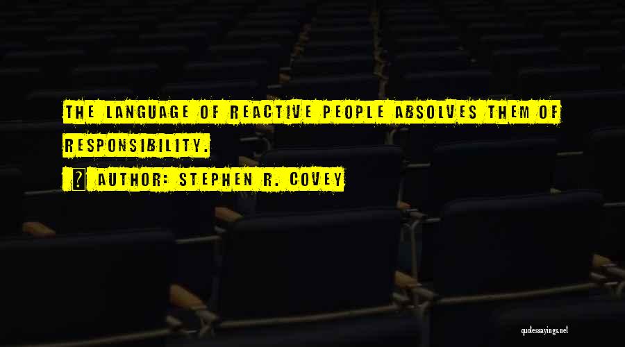 Stephen R. Covey Quotes: The Language Of Reactive People Absolves Them Of Responsibility.