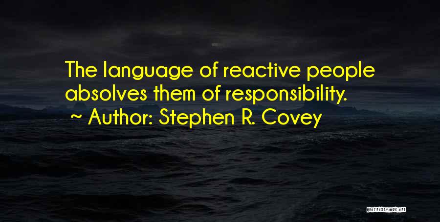 Stephen R. Covey Quotes: The Language Of Reactive People Absolves Them Of Responsibility.