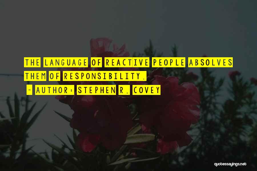 Stephen R. Covey Quotes: The Language Of Reactive People Absolves Them Of Responsibility.