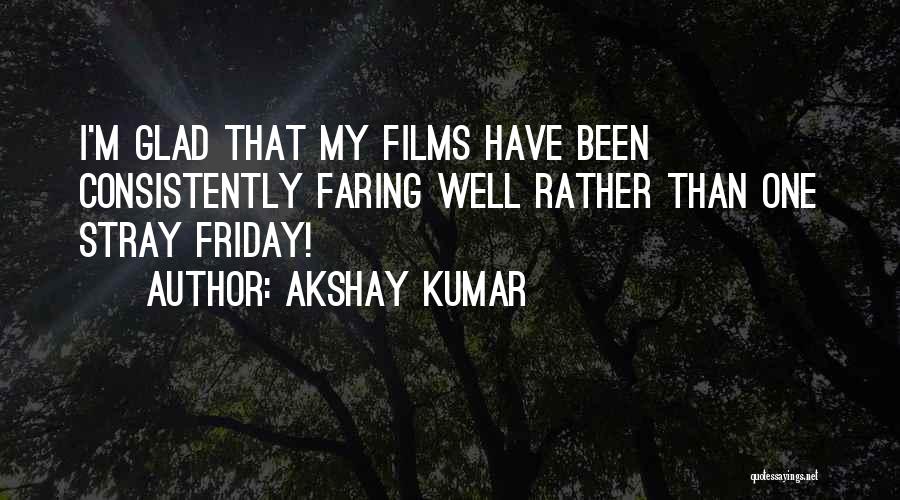 Akshay Kumar Quotes: I'm Glad That My Films Have Been Consistently Faring Well Rather Than One Stray Friday!