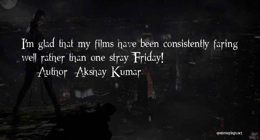 Akshay Kumar Quotes: I'm Glad That My Films Have Been Consistently Faring Well Rather Than One Stray Friday!