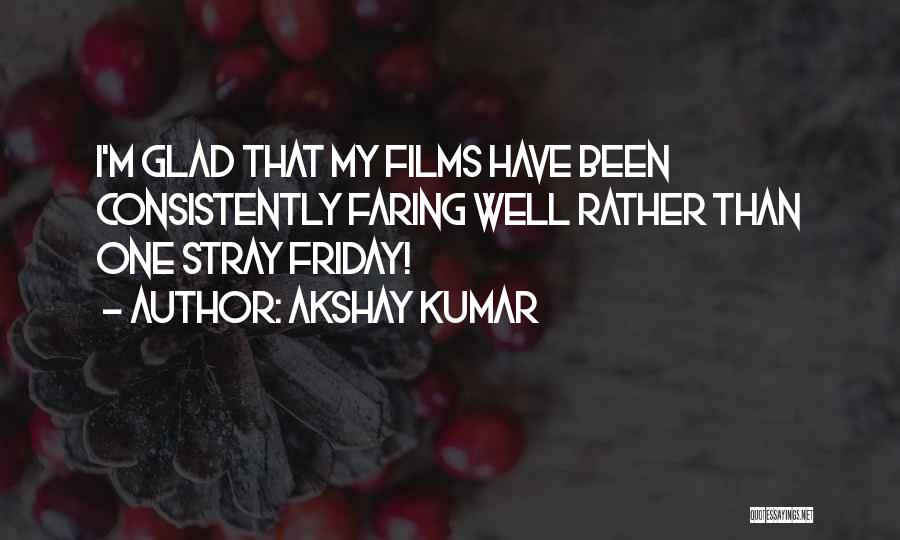 Akshay Kumar Quotes: I'm Glad That My Films Have Been Consistently Faring Well Rather Than One Stray Friday!