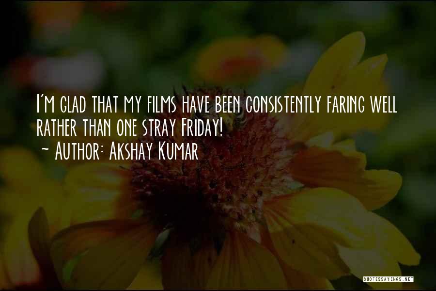 Akshay Kumar Quotes: I'm Glad That My Films Have Been Consistently Faring Well Rather Than One Stray Friday!