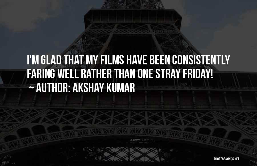 Akshay Kumar Quotes: I'm Glad That My Films Have Been Consistently Faring Well Rather Than One Stray Friday!