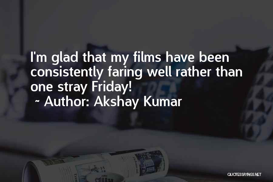 Akshay Kumar Quotes: I'm Glad That My Films Have Been Consistently Faring Well Rather Than One Stray Friday!