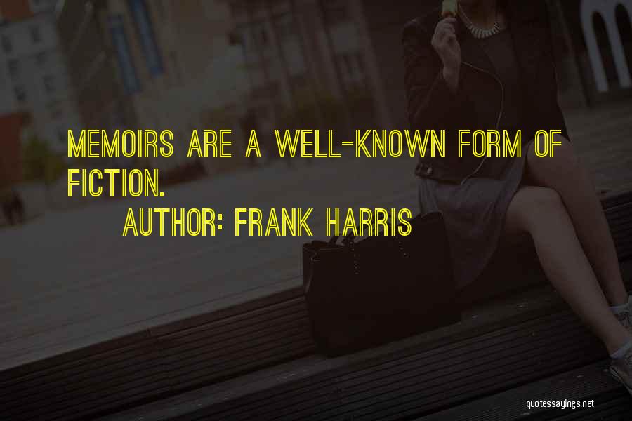 Frank Harris Quotes: Memoirs Are A Well-known Form Of Fiction.