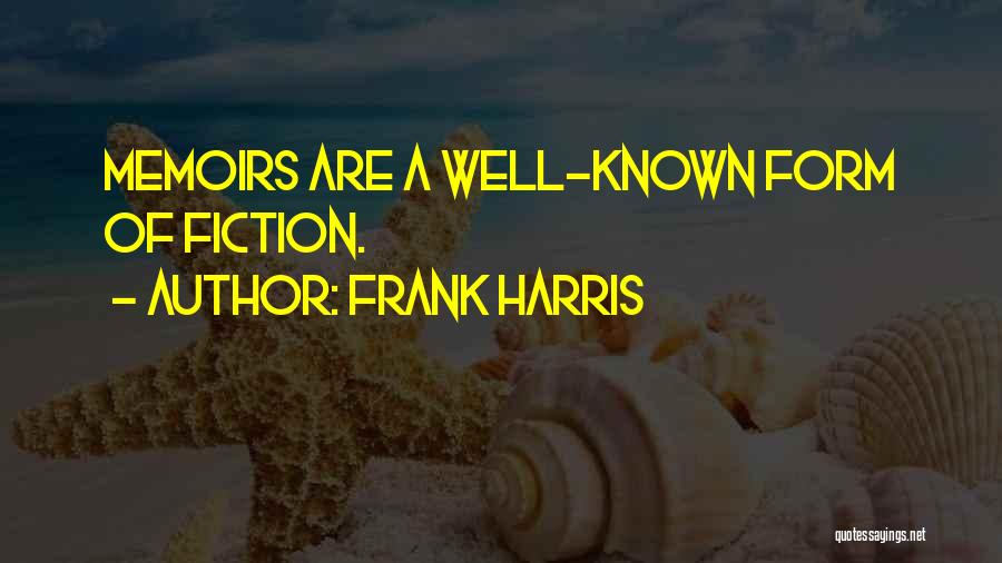 Frank Harris Quotes: Memoirs Are A Well-known Form Of Fiction.