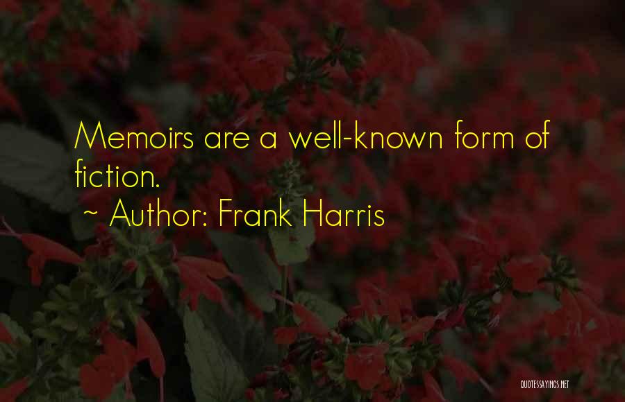 Frank Harris Quotes: Memoirs Are A Well-known Form Of Fiction.