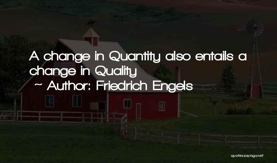 Friedrich Engels Quotes: A Change In Quantity Also Entails A Change In Quality