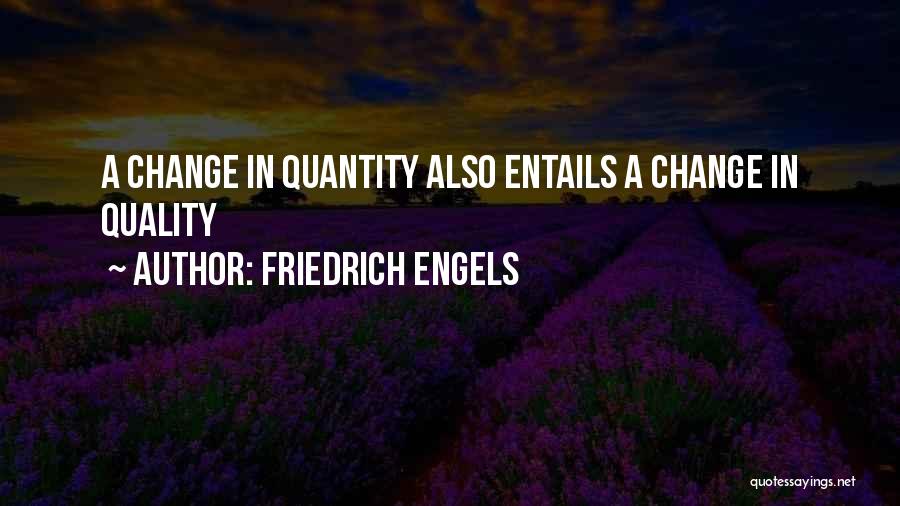 Friedrich Engels Quotes: A Change In Quantity Also Entails A Change In Quality