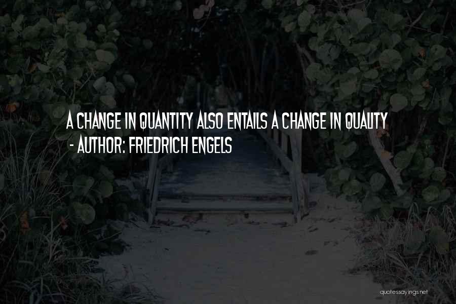 Friedrich Engels Quotes: A Change In Quantity Also Entails A Change In Quality