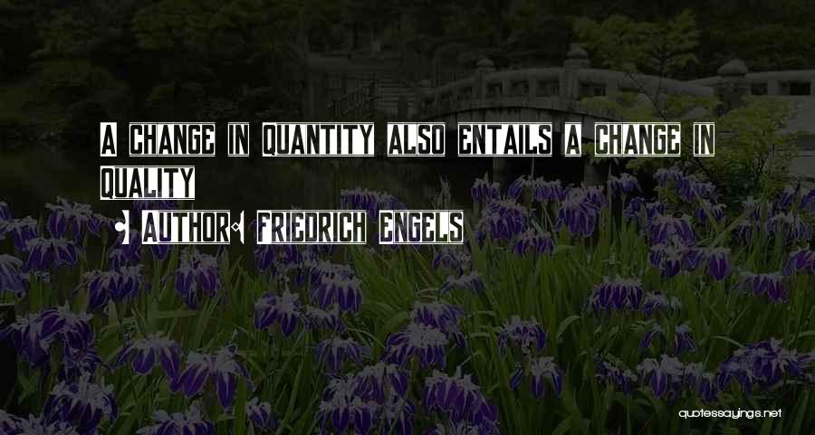 Friedrich Engels Quotes: A Change In Quantity Also Entails A Change In Quality