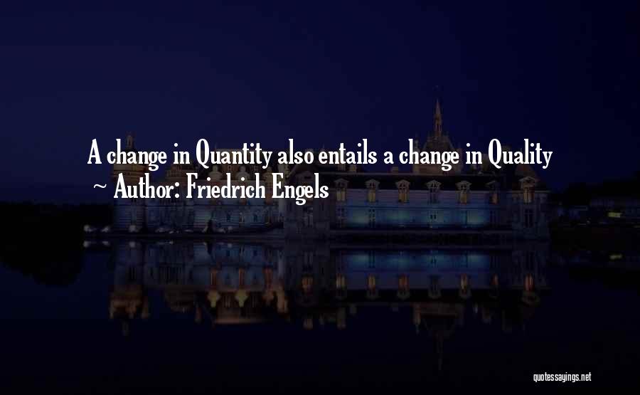 Friedrich Engels Quotes: A Change In Quantity Also Entails A Change In Quality