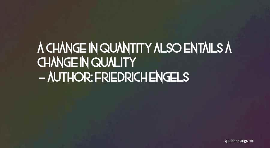 Friedrich Engels Quotes: A Change In Quantity Also Entails A Change In Quality