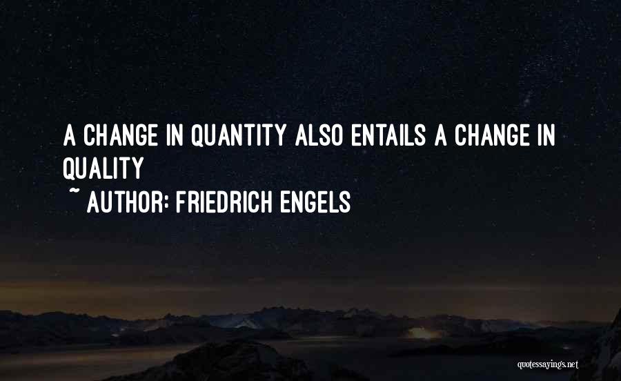 Friedrich Engels Quotes: A Change In Quantity Also Entails A Change In Quality